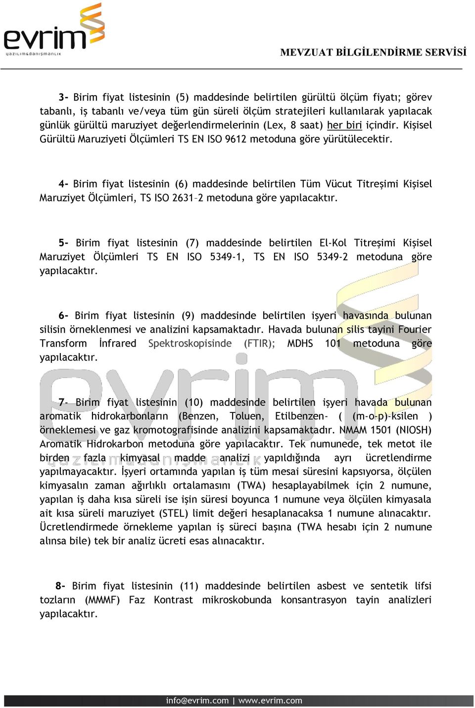 4- Birim fiyat listesinin (6) maddesinde belirtilen Tüm Vücut Titreşimi Kişisel Maruziyet Ölçümleri, TS ISO 2631 2 metoduna göre yapılacaktır.