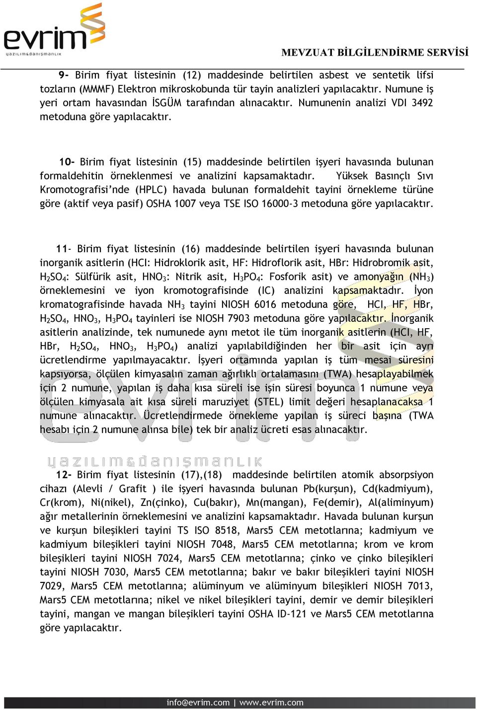 10- Birim fiyat listesinin (15) maddesinde belirtilen işyeri havasında bulunan formaldehitin örneklenmesi ve analizini kapsamaktadır.