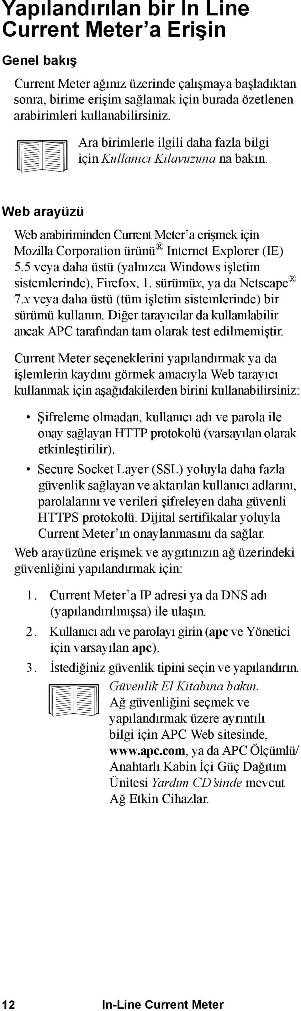 5 veya daha üstü (yalnızca Windows işletim sistemlerinde), Firefox, 1. sürümüx, ya da Netscape 7.x veya daha üstü (tüm işletim sistemlerinde) bir sürümü kullanın.