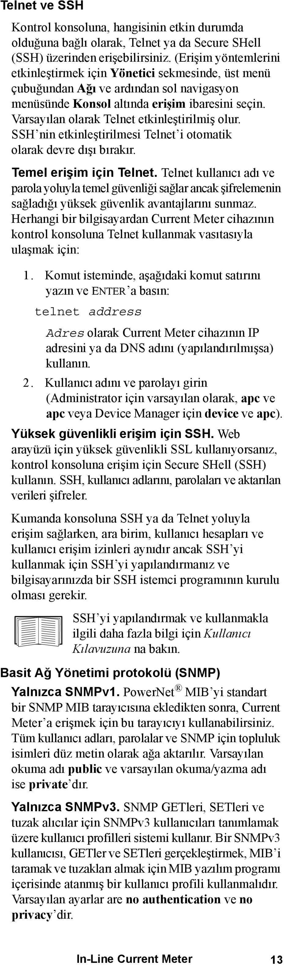 Varsayılan olarak Telnet etkinleştirilmiş olur. SSH nin etkinleştirilmesi Telnet i otomatik olarak devre dışı bırakır. Temel erişim için Telnet.