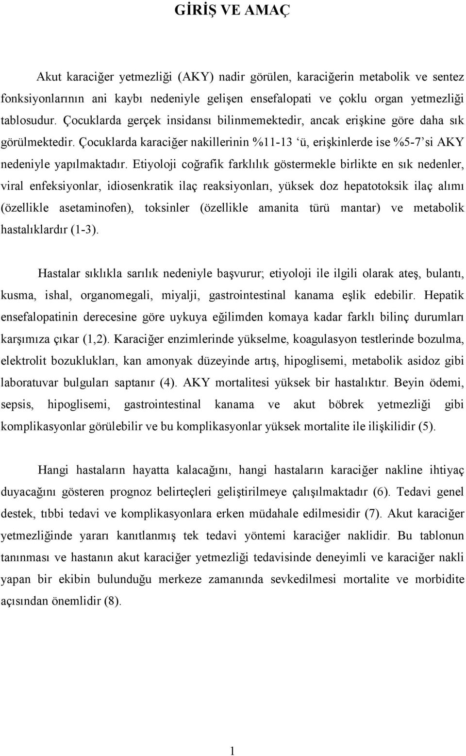 Etiyoloji coğrafik farklılık göstermekle birlikte en sık nedenler, viral enfeksiyonlar, idiosenkratik ilaç reaksiyonları, yüksek doz hepatotoksik ilaç alımı (özellikle asetaminofen), toksinler