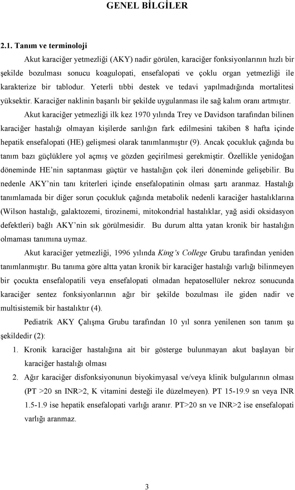 bir tablodur. Yeterli tıbbi destek ve tedavi yapılmadığında mortalitesi yüksektir. Karaciğer naklinin başarılı bir şekilde uygulanması ile sağ kalım oranı artmıştır.