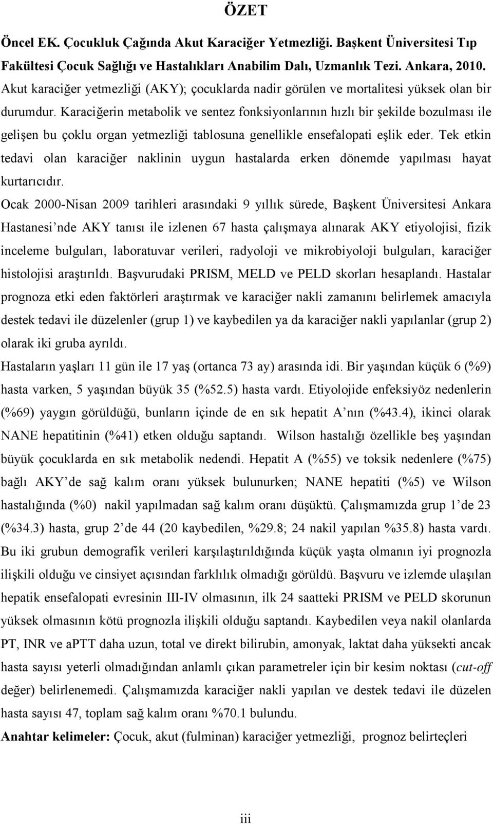 Karaciğerin metabolik ve sentez fonksiyonlarının hızlı bir şekilde bozulması ile gelişen bu çoklu organ yetmezliği tablosuna genellikle ensefalopati eşlik eder.