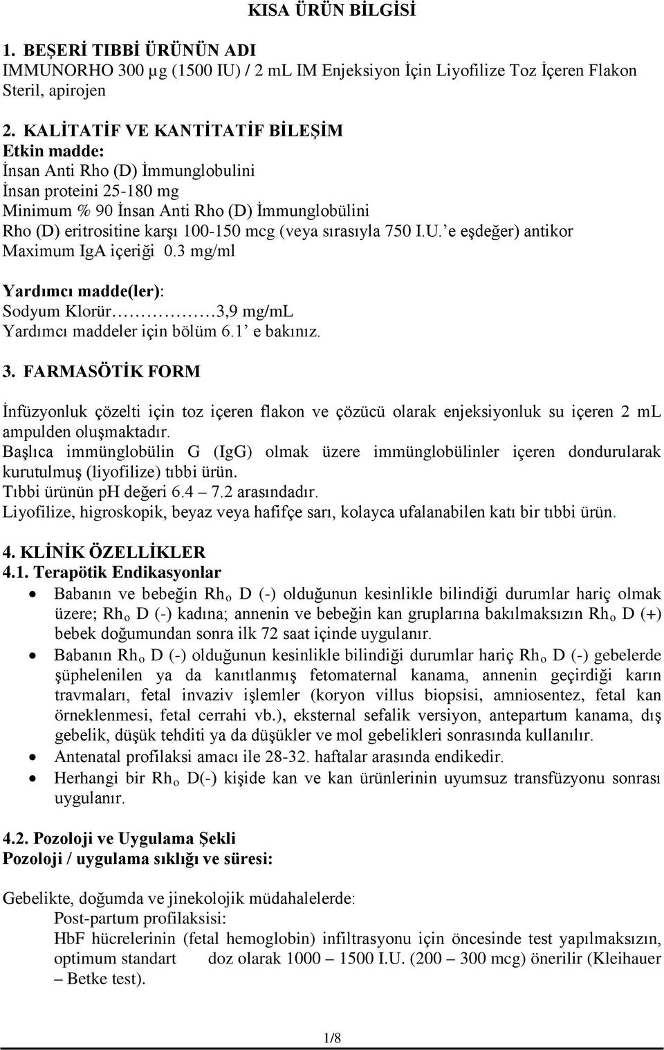 sırasıyla 750 I.U. e eşdeğer) antikor Maximum IgA içeriği 0.3 mg/ml Yardımcı madde(ler): Sodyum Klorür 3,