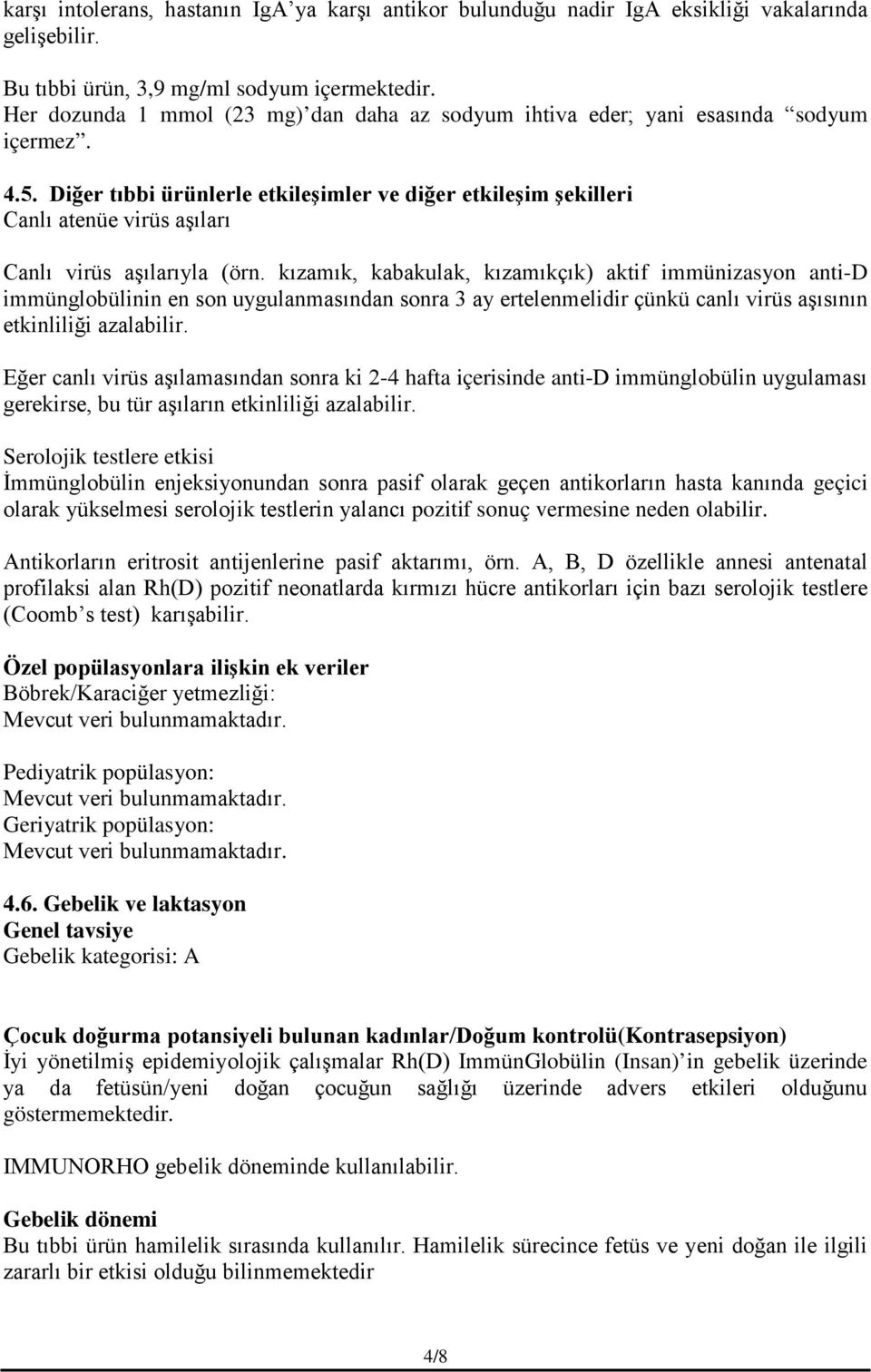 Diğer tıbbi ürünlerle etkileşimler ve diğer etkileşim şekilleri Canlı atenüe virüs aşıları Canlı virüs aşılarıyla (örn.