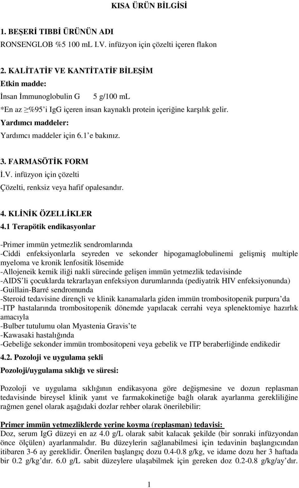 1 e bakınız. 3. FARMASÖTİK FORM İ.V. infüzyon için çözelti Çözelti, renksiz veya hafif opalesandır. 4. KLİNİK ÖZELLİKLER 4.