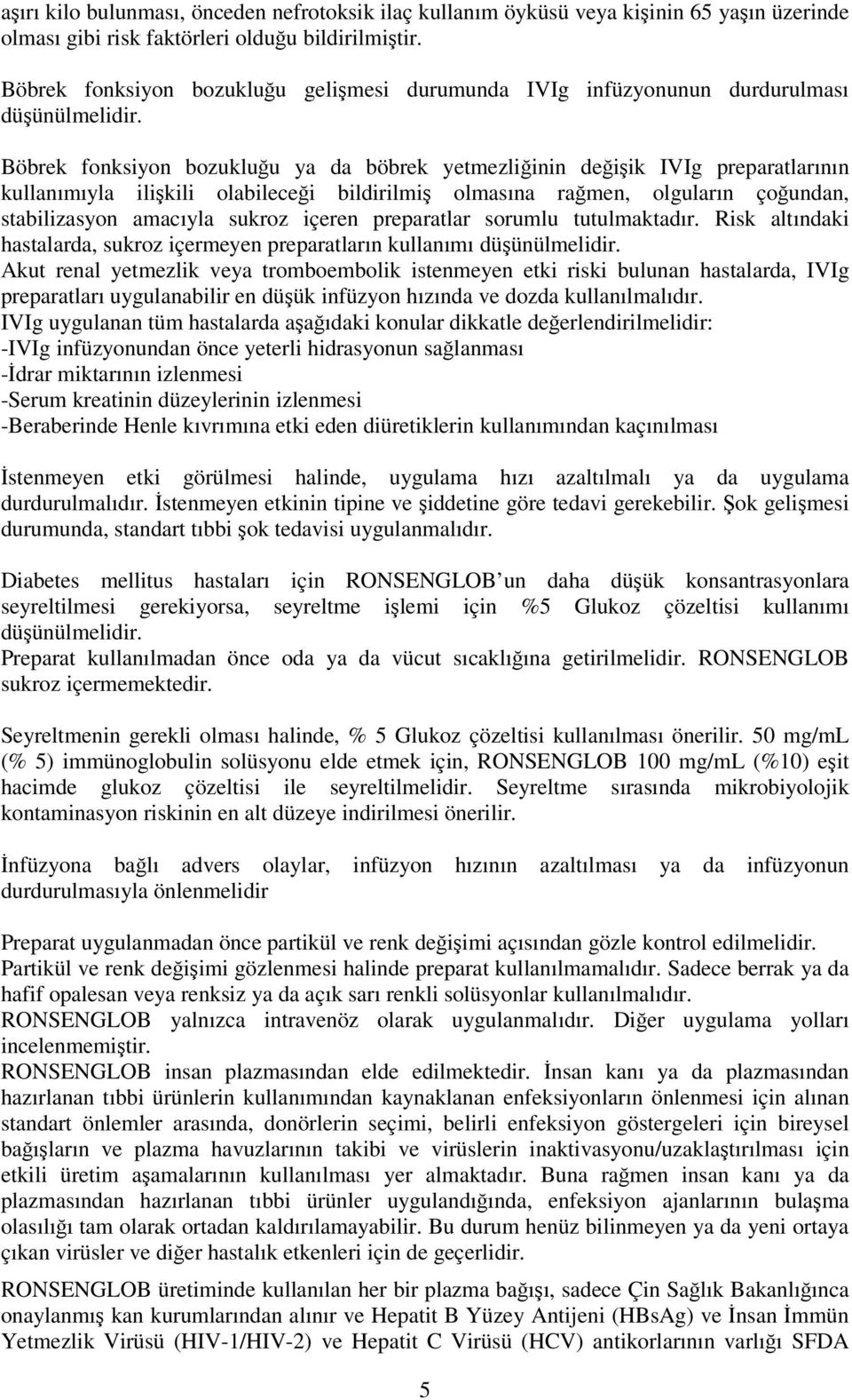 Böbrek fonksiyon bozukluğu ya da böbrek yetmezliğinin değişik IVIg preparatlarının kullanımıyla ilişkili olabileceği bildirilmiş olmasına rağmen, olguların çoğundan, stabilizasyon amacıyla sukroz