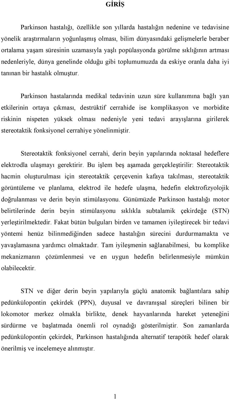 Parkinson hastalarında medikal tedavinin uzun süre kullanımına bağlı yan etkilerinin ortaya çıkması, destrüktif cerrahide ise komplikasyon ve morbidite riskinin nispeten yüksek olması nedeniyle yeni