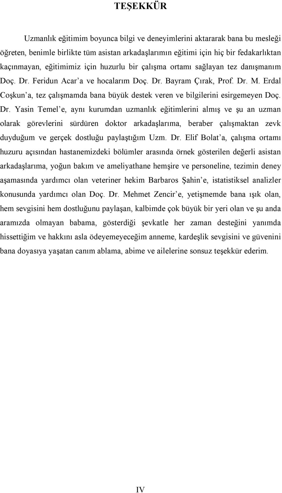 Erdal Coşkun a, tez çalışmamda bana büyük destek veren ve bilgilerini esirgemeyen Doç. Dr.