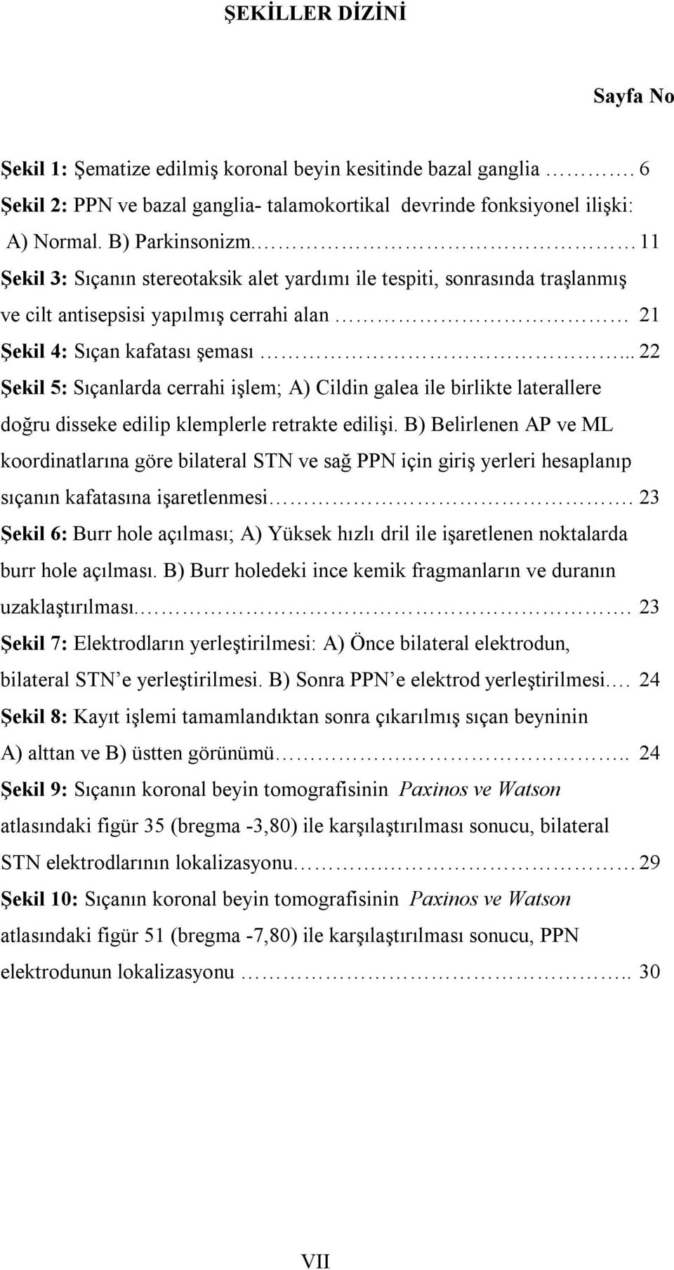 .. 22 Şekil 5: Sıçanlarda cerrahi işlem; A) Cildin galea ile birlikte laterallere doğru disseke edilip klemplerle retrakte edilişi.