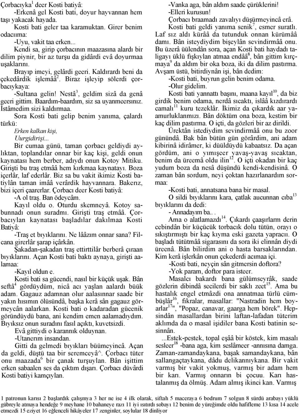 Biraz işleyip sölerdi çorbacıykaya: -Sultana gelin! Nestâ 3, geldim sizâ da genâ geeri gittim. Baardım-baardım, siz sa uyanmeersınız. İstâmedim sizi kaldırmaa.