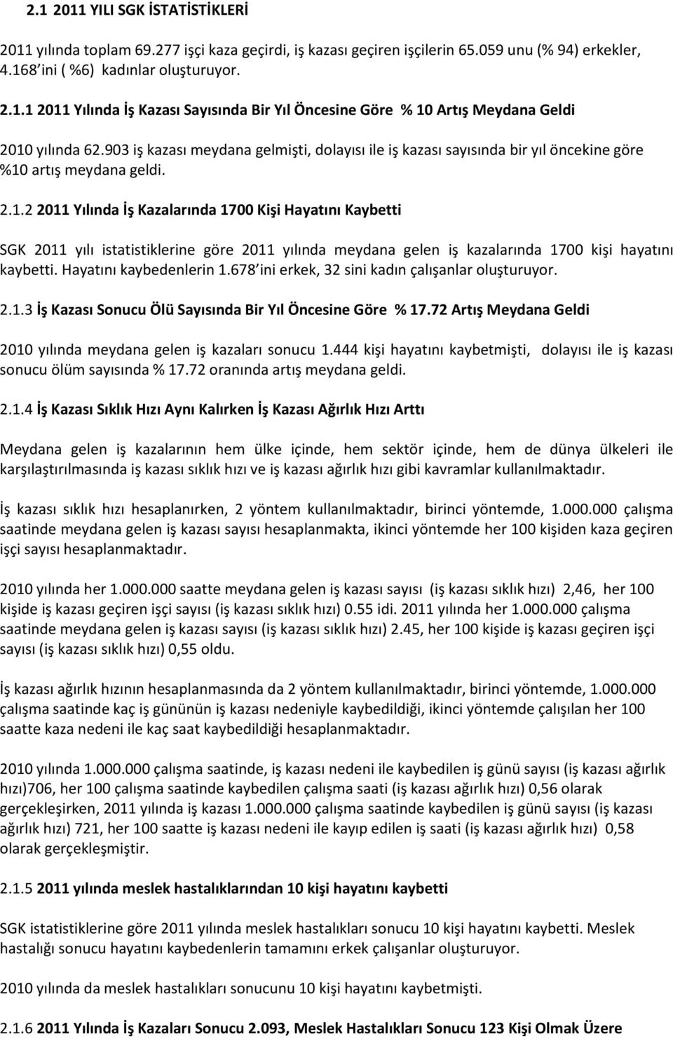 artış meydana geldi. 2.1.2 2011 Yılında İş Kazalarında 1700 Kişi Hayatını Kaybetti SGK 2011 yılı istatistiklerine göre 2011 yılında meydana gelen iş kazalarında 1700 kişi hayatını kaybetti.