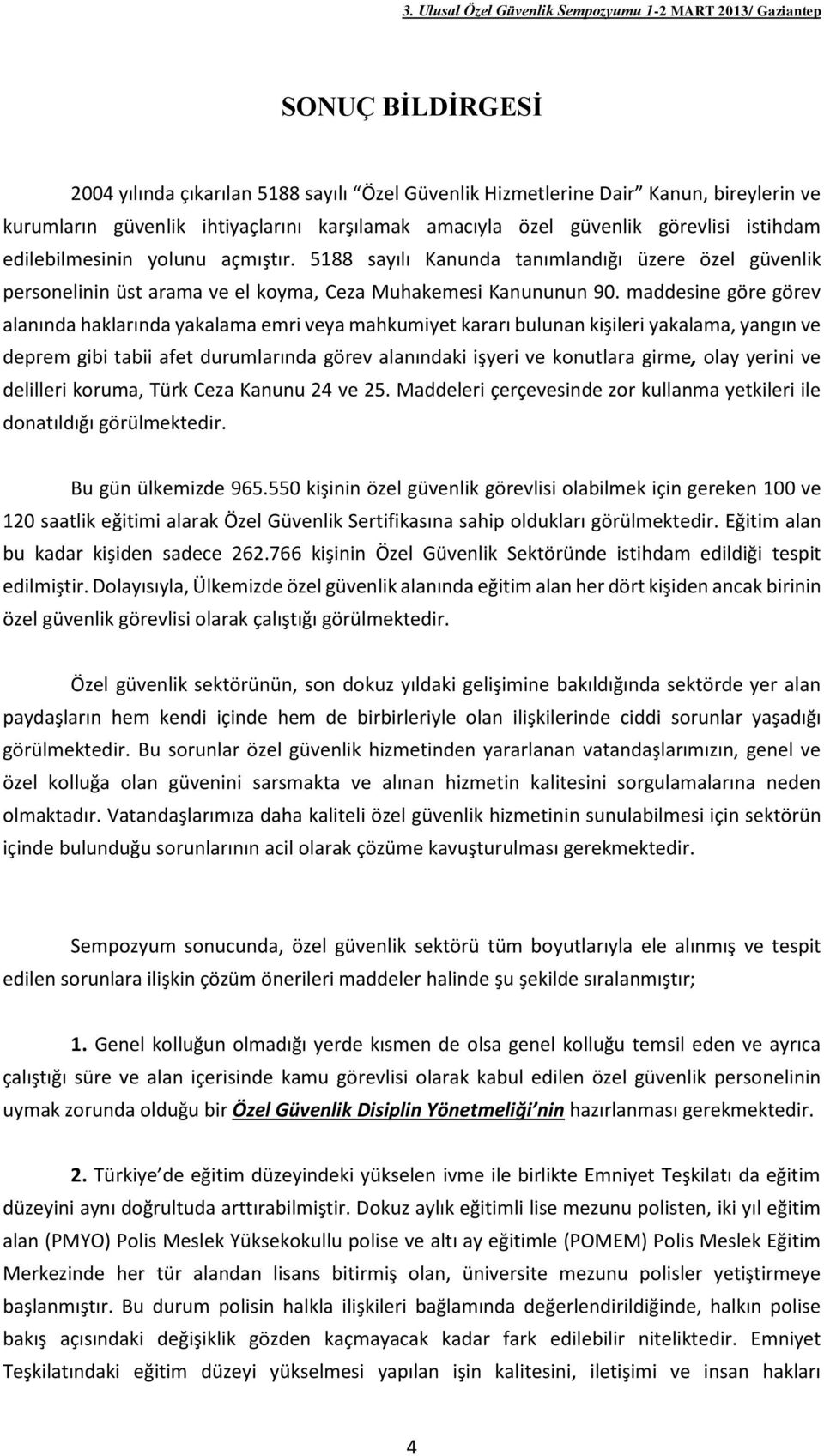 maddesine göre görev alanında haklarında yakalama emri veya mahkumiyet kararı bulunan kişileri yakalama, yangın ve deprem gibi tabii afet durumlarında görev alanındaki işyeri ve konutlara girme, olay