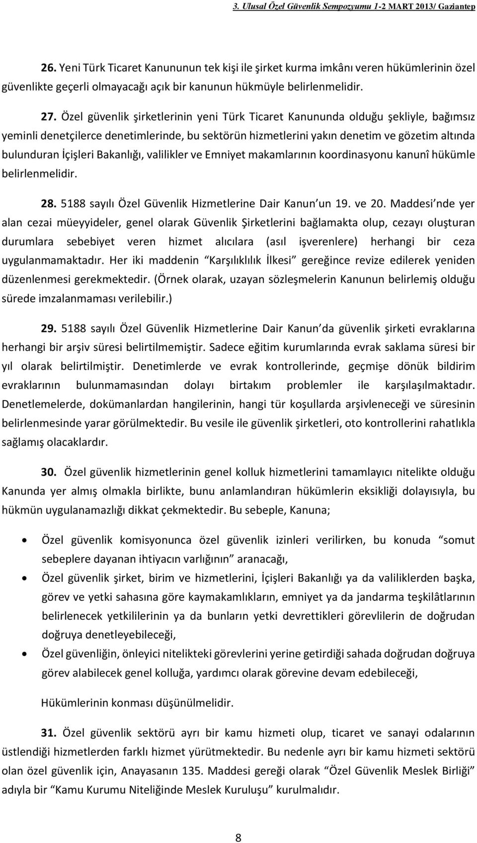 Bakanlığı, valilikler ve Emniyet makamlarının koordinasyonu kanunî hükümle belirlenmelidir. 28. 5188 sayılı Özel Güvenlik Hizmetlerine Dair Kanun un 19. ve 20.