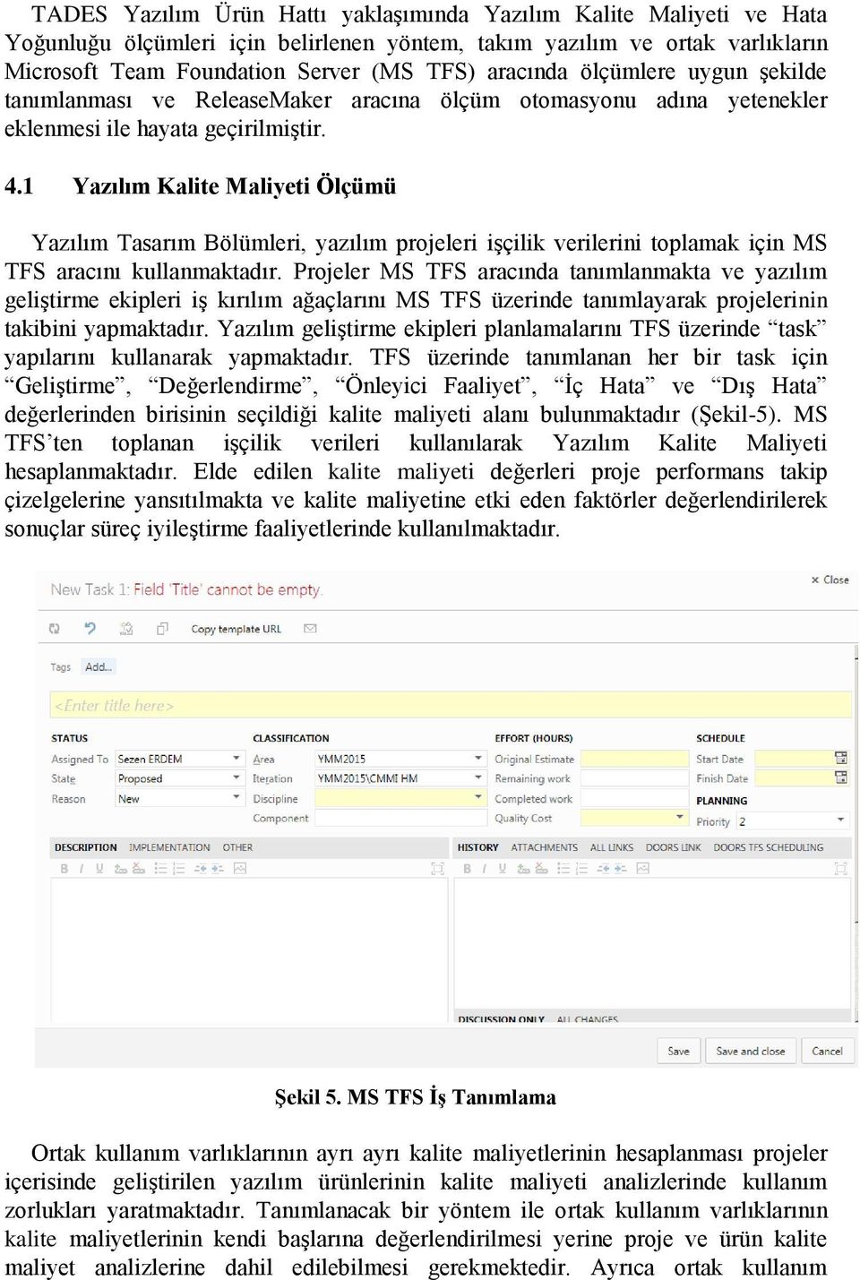 1 Yazılım Kalite Maliyeti Ölçümü Yazılım Tasarım Bölümleri, yazılım projeleri işçilik verilerini toplamak için MS TFS aracını kullanmaktadır.