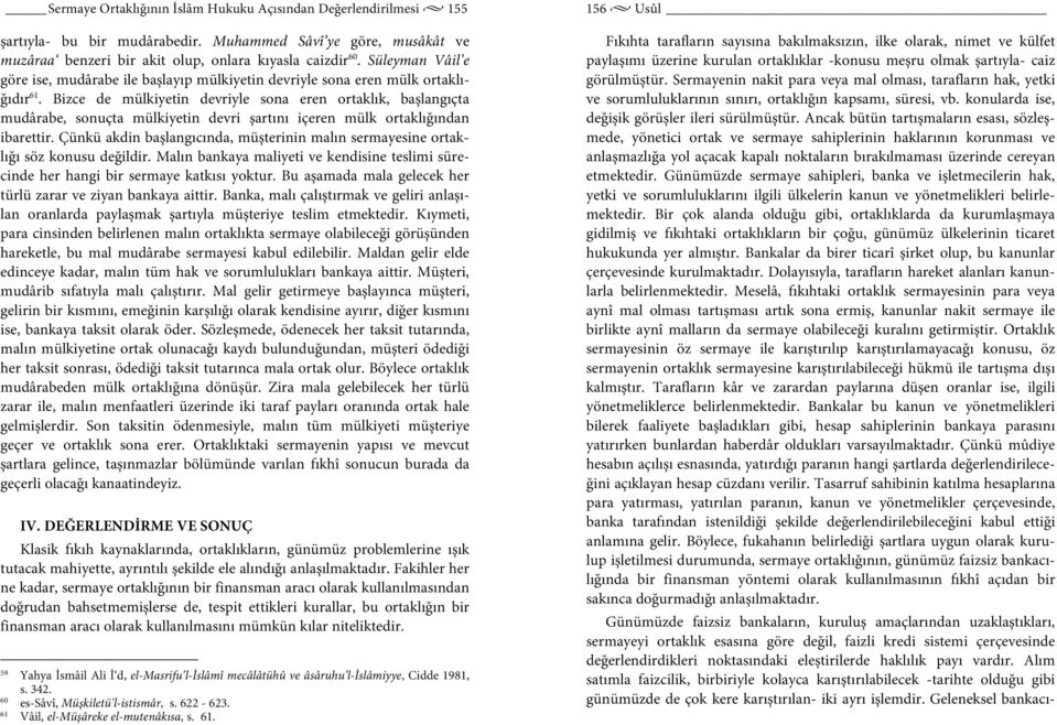 Bizce de mülkiyetin devriyle sona eren ortaklık, başlangıçta mudârabe, sonuçta mülkiyetin devri şartını içeren mülk ortaklığından ibarettir.