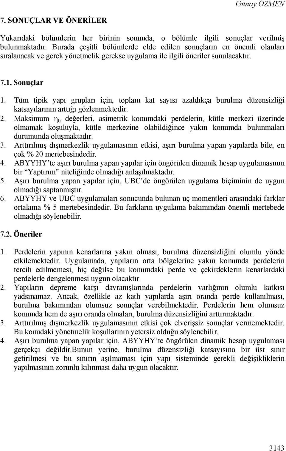 Tüm tipik yapı grupları için, toplam kat sayısı azaldıkça burulma düzensizliği katsayılarının arttığı gözlenmektedir. 2.