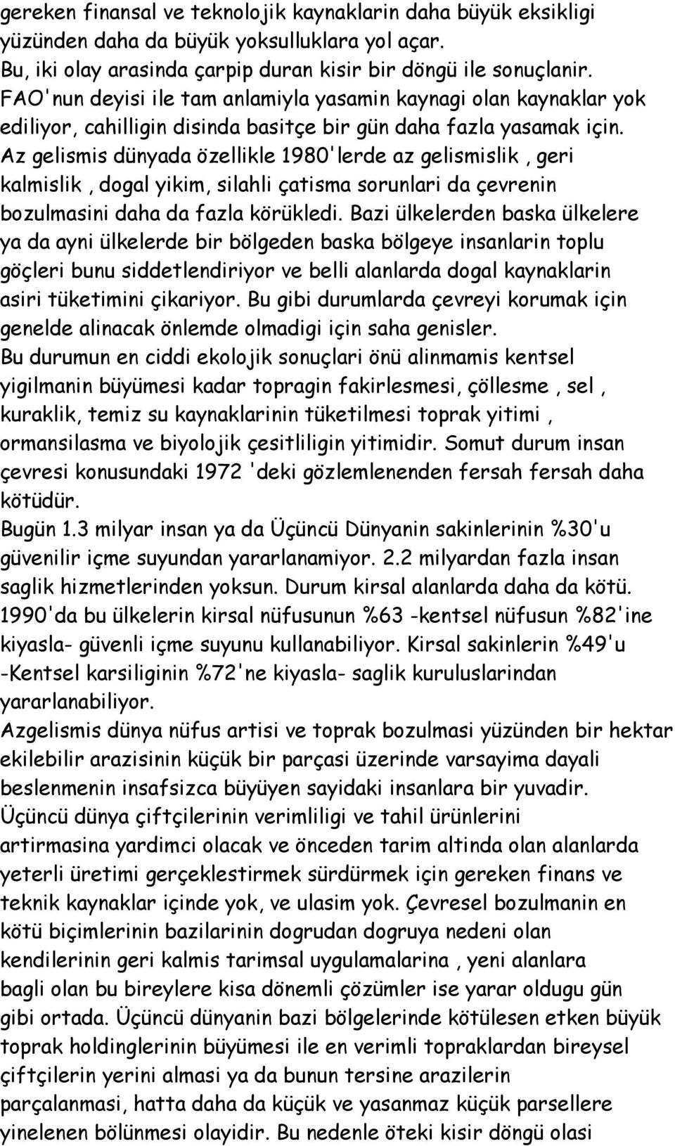 Az gelismis dünyada özellikle 1980'lerde az gelismislik, geri kalmislik, dogal yikim, silahli çatisma sorunlari da çevrenin bozulmasini daha da fazla körükledi.