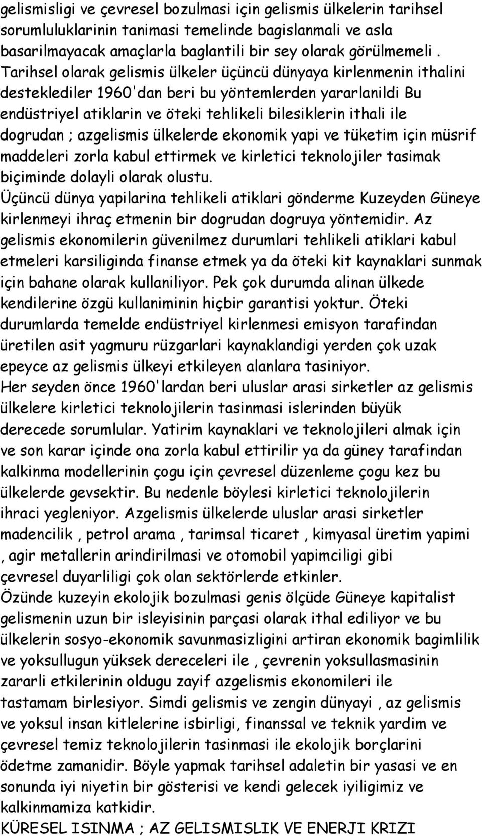 dogrudan ; azgelismis ülkelerde ekonomik yapi ve tüketim için müsrif maddeleri zorla kabul ettirmek ve kirletici teknolojiler tasimak biçiminde dolayli olarak olustu.