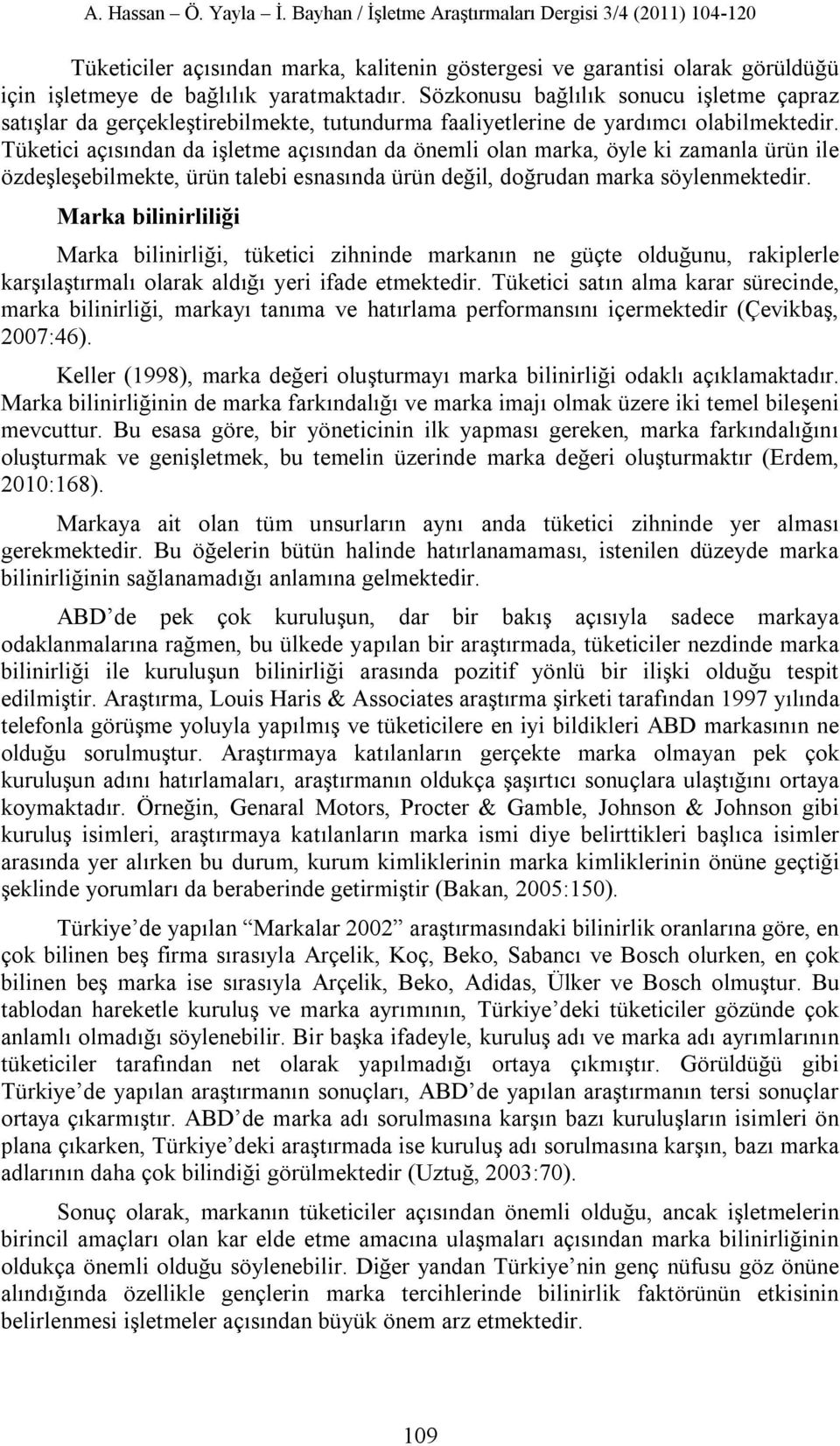 Tüketici açısından da işletme açısından da önemli olan marka, öyle ki zamanla ürün ile özdeşleşebilmekte, ürün talebi esnasında ürün değil, doğrudan marka söylenmektedir.