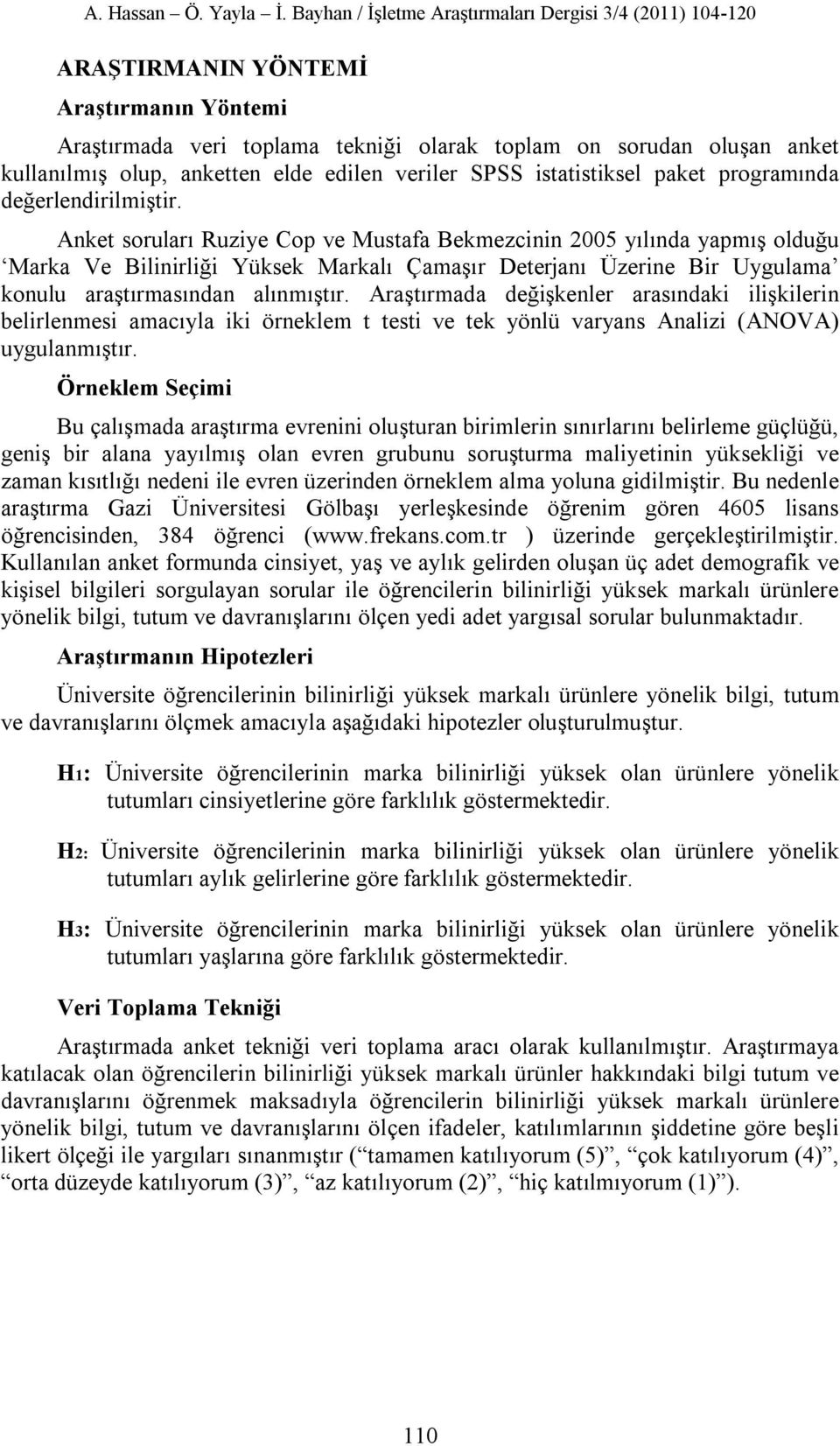 Anket soruları Ruziye Cop ve Mustafa Bekmezcinin 2005 yılında yapmış olduğu Marka Ve Bilinirliği Yüksek Markalı Çamaşır Deterjanı Üzerine Bir Uygulama konulu araştırmasından alınmıştır.