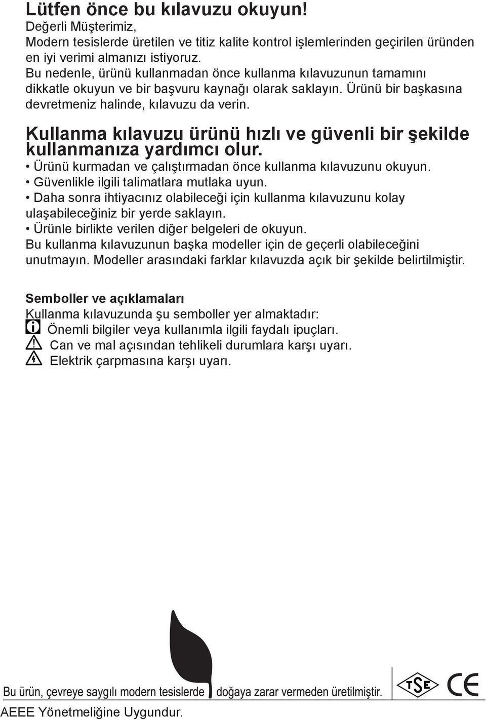 Kullanma kılavuzu ürünü hızlı ve güvenli bir şekilde kullanmanıza yardımcı olur. Ürünü kurmadan ve çalıştırmadan önce kullanma kılavuzunu okuyun. Güvenlikle ilgili talimatlara mutlaka uyun.