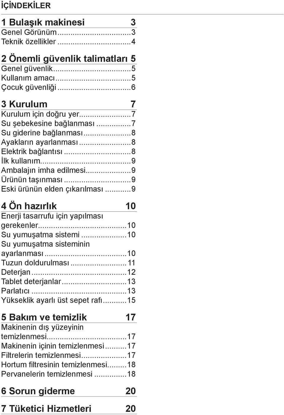 ..9 Eski ürünün elden çıkarılması...9 4 Ön hazırlık 10 Enerji tasarrufu için yapılması gerekenler...10 Su yumuşatma sistemi...10 Su yumuşatma sisteminin ayarlanması...10 Tuzun doldurulması.