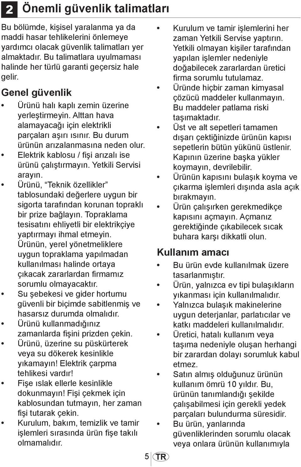 Bu durum ürünün arızalanmasına neden olur. Elektrik kablosu / fişi arızalı ise ürünü çalıştırmayın. Yetkili Servisi arayın.