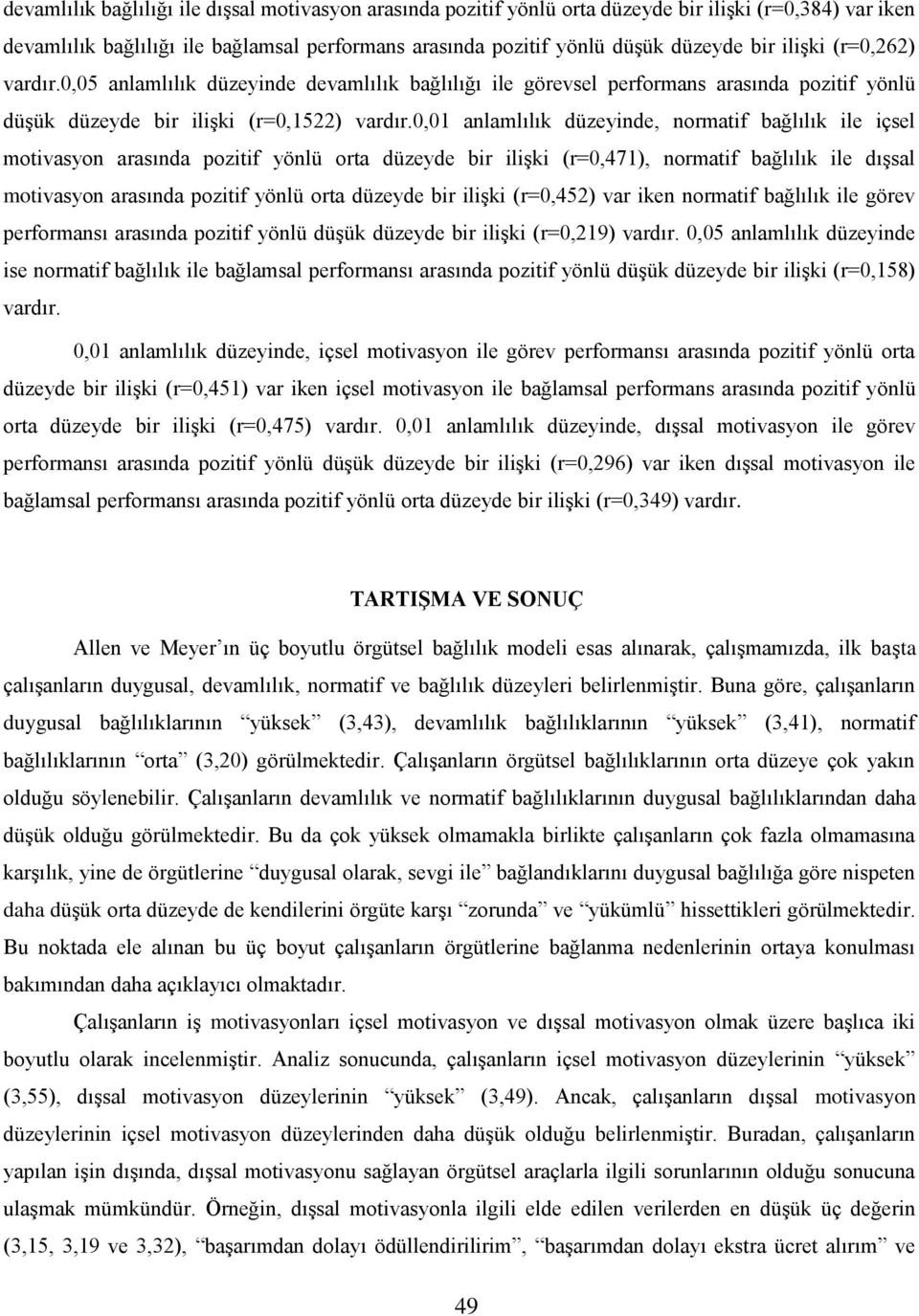 0,01 anlamlılık düzeyinde, normatif bağlılık ile içsel motivasyon arasında pozitif yönlü orta düzeyde bir ilişki (r=0,471), normatif bağlılık ile dışsal motivasyon arasında pozitif yönlü orta düzeyde