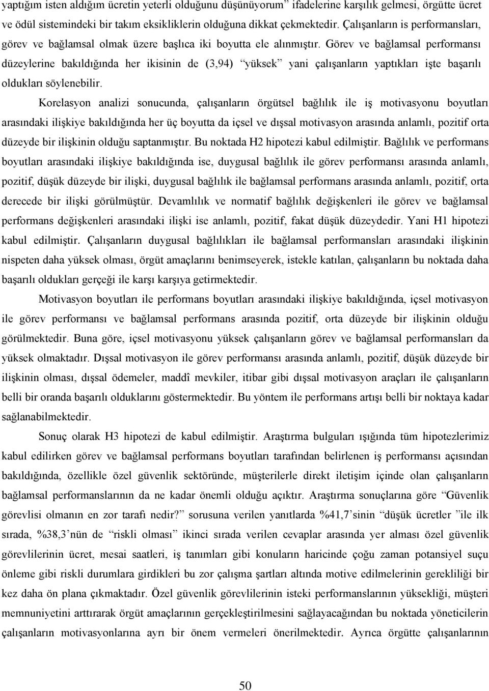 Görev ve bağlamsal performansı düzeylerine bakıldığında her ikisinin de (3,94) yüksek yani çalışanların yaptıkları işte başarılı oldukları söylenebilir.