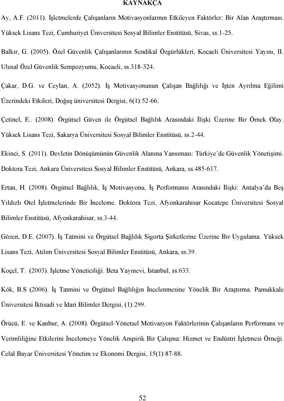 İş Motivasyonunun Çalışan Bağlılığı ve İşten Ayrılma Eğilimi Üzerindeki Etkileri, Doğuş üniversitesi Dergisi, 6(1):52-66. Çetinel, E.. (2008).