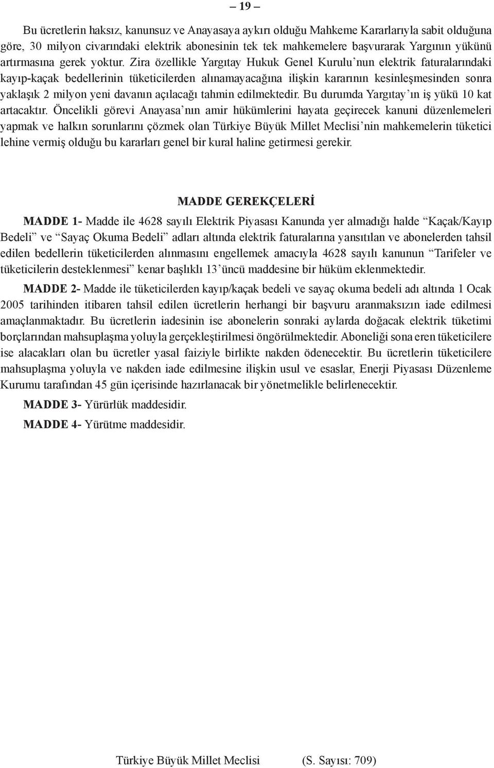 Zira özellikle Yargıtay Hukuk Genel Kurulu nun elektrik faturalarındaki kayıp-kaçak bedellerinin tüketicilerden alınamayacağına ilişkin kararının kesinleşmesinden sonra yaklaşık 2 milyon yeni davanın