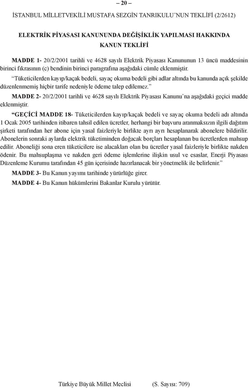 Tüketicilerden kayıp/kaçak bedeli, sayaç okuma bedeli gibi adlar altında bu kanunda açık şekilde düzenlenmemiş hiçbir tarife nedeniyle ödeme talep edilemez.