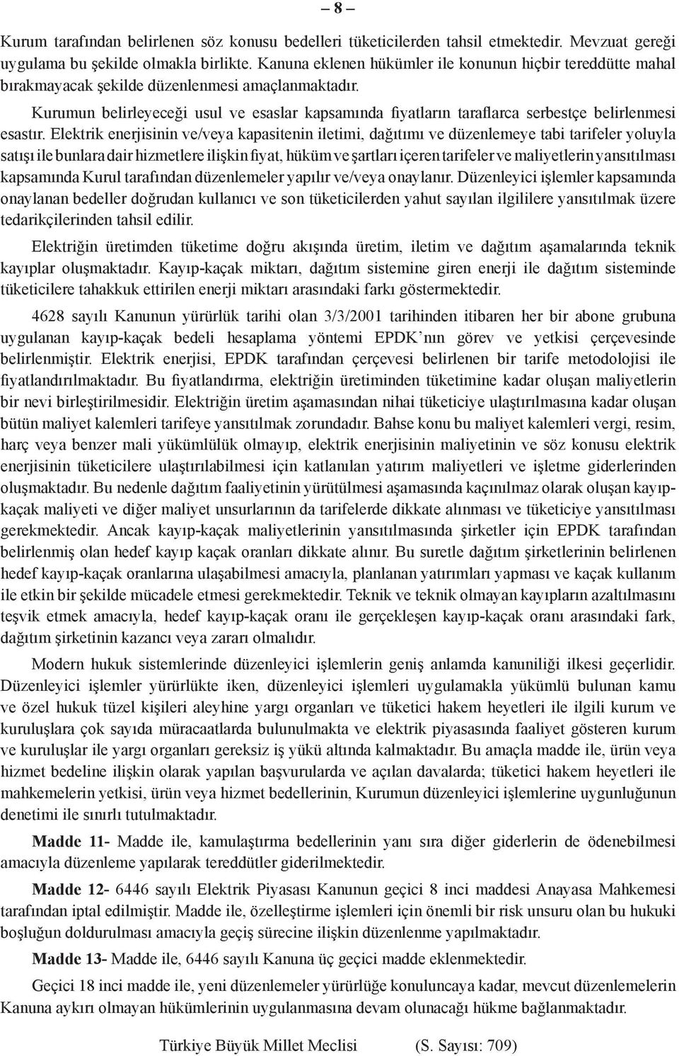 Kurumun belirleyeceği usul ve esaslar kapsamında fiyatların taraflarca serbestçe belirlenmesi esastır.