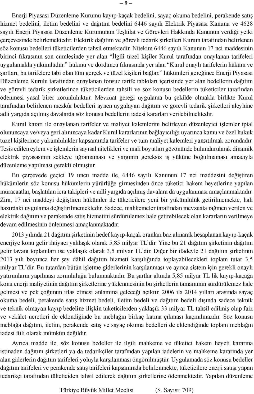 Elektrik dağıtım ve görevli tedarik şirketleri Kurum tarafından belirlenen söz konusu bedelleri tüketicilerden tahsil etmektedir.