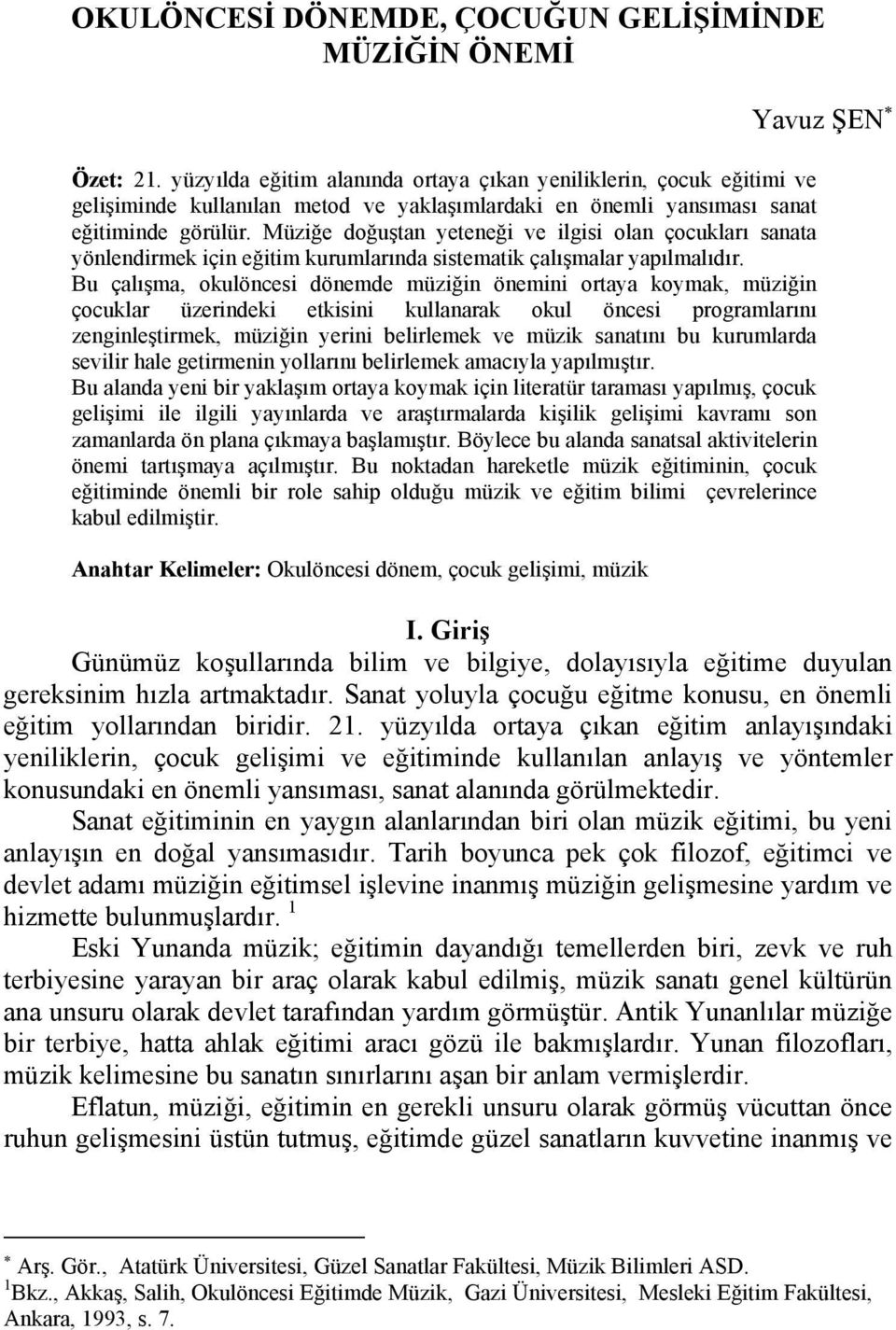 Müziğe doğuştan yeteneği ve ilgisi olan çocukları sanata yönlendirmek için eğitim kurumlarında sistematik çalışmalar yapılmalıdır.