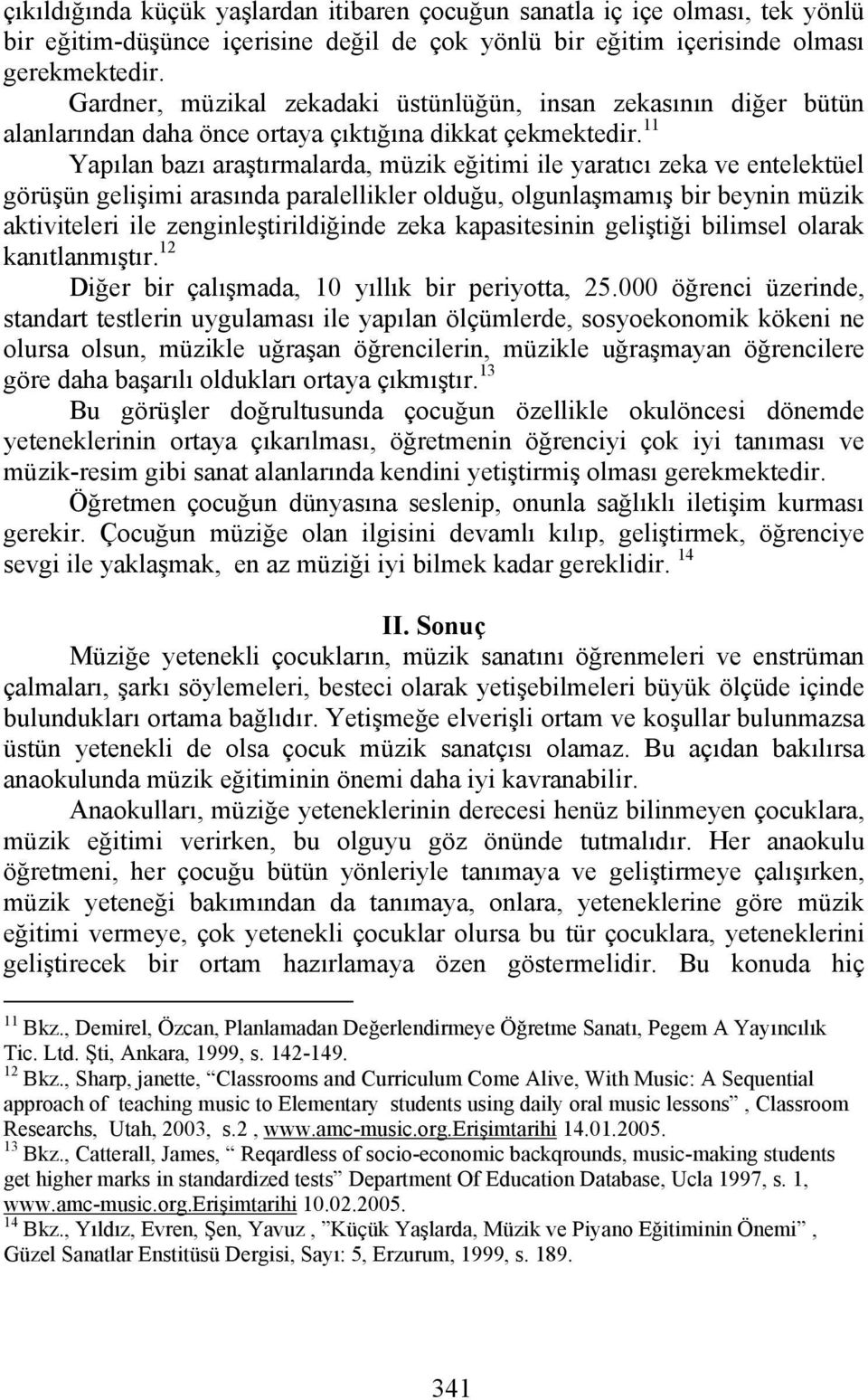 11 Yapılan bazı araştırmalarda, müzik eğitimi ile yaratıcı zeka ve entelektüel görüşün gelişimi arasında paralellikler olduğu, olgunlaşmamış bir beynin müzik aktiviteleri ile zenginleştirildiğinde