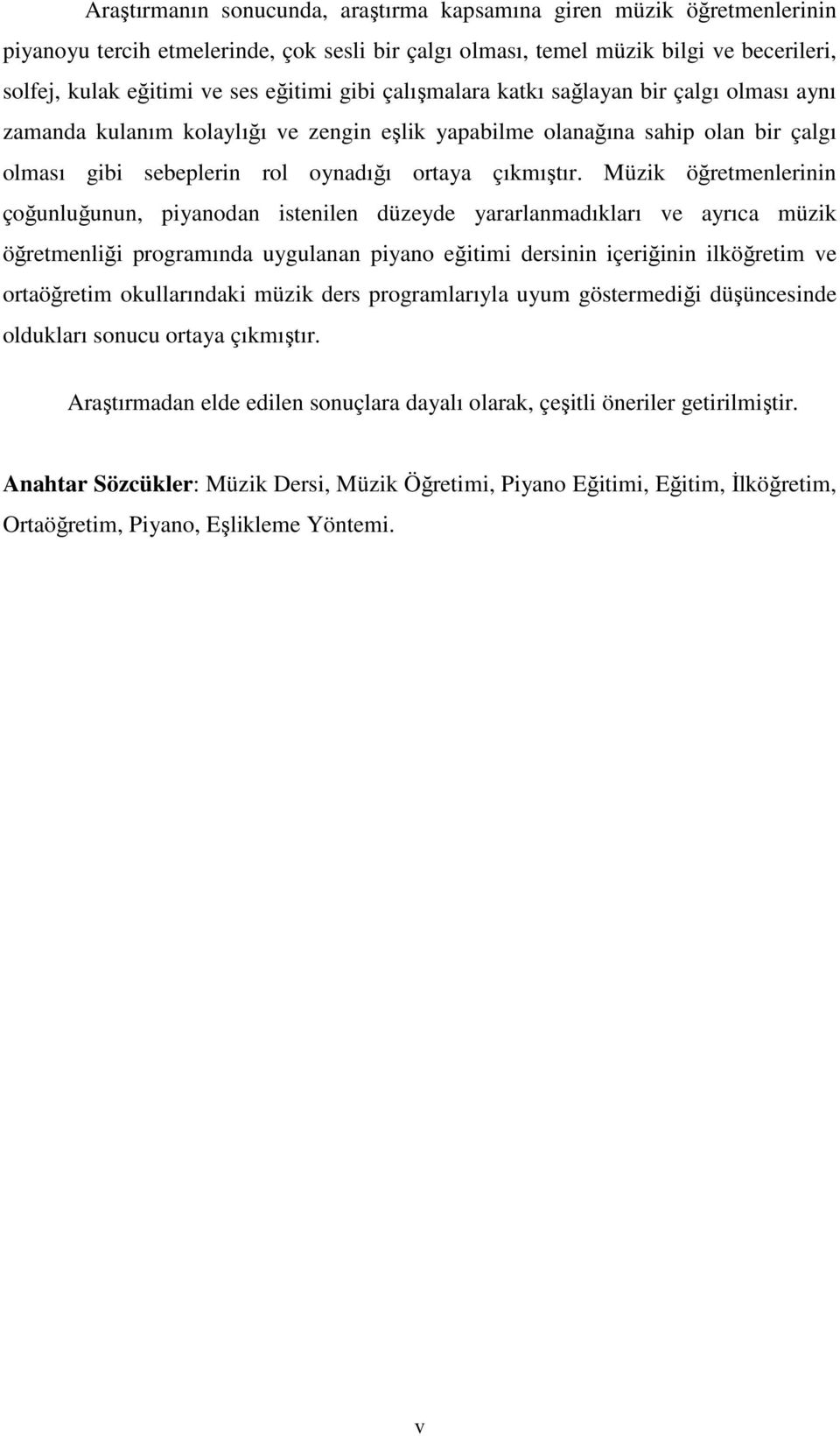 Müzik öğretmenlerinin çoğunluğunun, piyanodan istenilen düzeyde yararlanmadıkları ve ayrıca müzik öğretmenliği programında uygulanan piyano eğitimi dersinin içeriğinin ilköğretim ve ortaöğretim