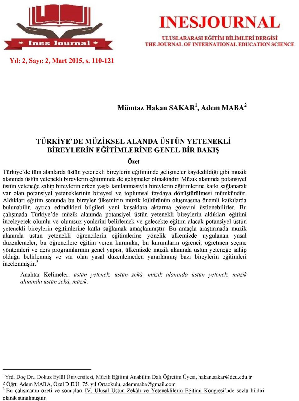 Müzik alanında potansiyel üstün yeteneğe sahip bireylerin erken yaşta tanılanmasıyla bireylerin eğitimlerine katkı sağlanarak var olan potansiyel yeteneklerinin bireysel ve toplumsal faydaya