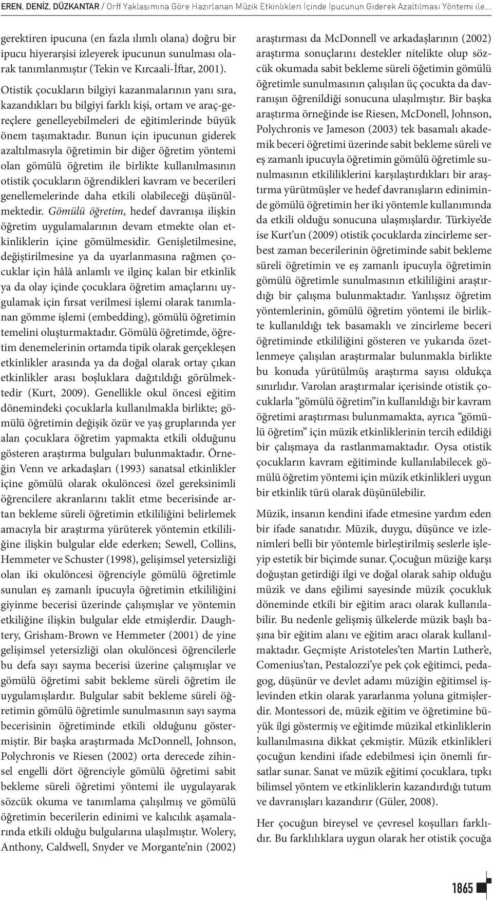 Otistik çocukların bilgiyi kazanmalarının yanı sıra, kazandıkları bu bilgiyi farklı kişi, ortam ve araç-gereçlere genelleyebilmeleri de eğitimlerinde büyük önem taşımaktadır.