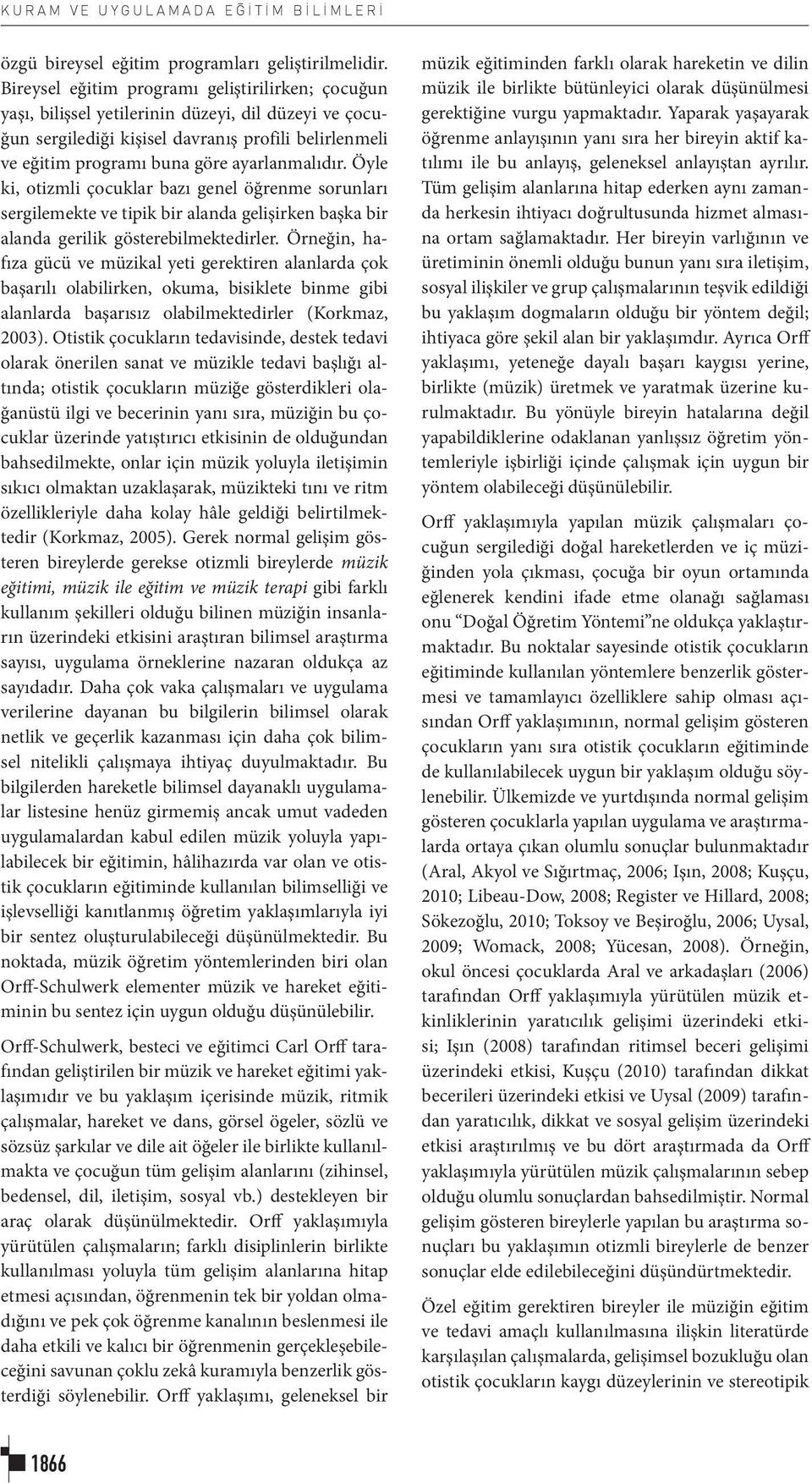 ayarlanmalıdır. Öyle ki, otizmli çocuklar bazı genel öğrenme sorunları sergilemekte ve tipik bir alanda gelişirken başka bir alanda gerilik gösterebilmektedirler.