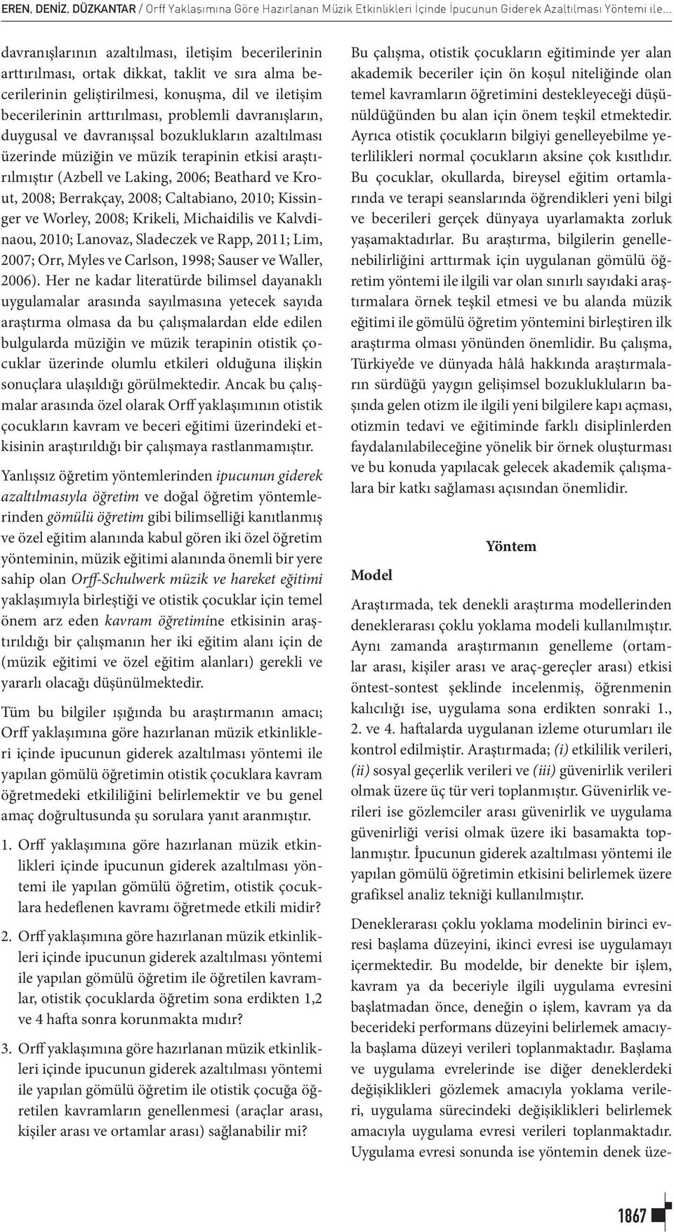 davranışların, duygusal ve davranışsal bozuklukların azaltılması üzerinde müziğin ve müzik terapinin etkisi araştırılmıştır (Azbell ve Laking, 2006; Beathard ve Krout, 2008; Berrakçay, 2008;