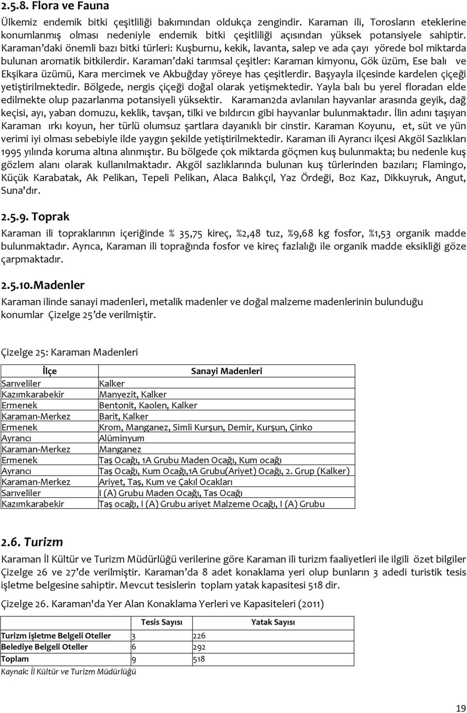 Karaman daki önemli bazı bitki türleri: Kuşburnu, kekik, lavanta, salep ve ada çayı yörede bol miktarda bulunan aromatik bitkilerdir.