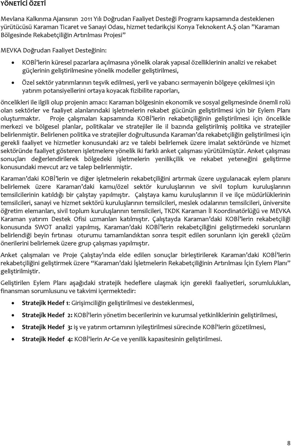 güçlerinin geliştirilmesine yönelik modeller geliştirilmesi, Özel sektör yatırımlarının teşvik edilmesi, yerli ve yabancı sermayenin bölgeye çekilmesi için yatırım potansiyellerini ortaya koyacak