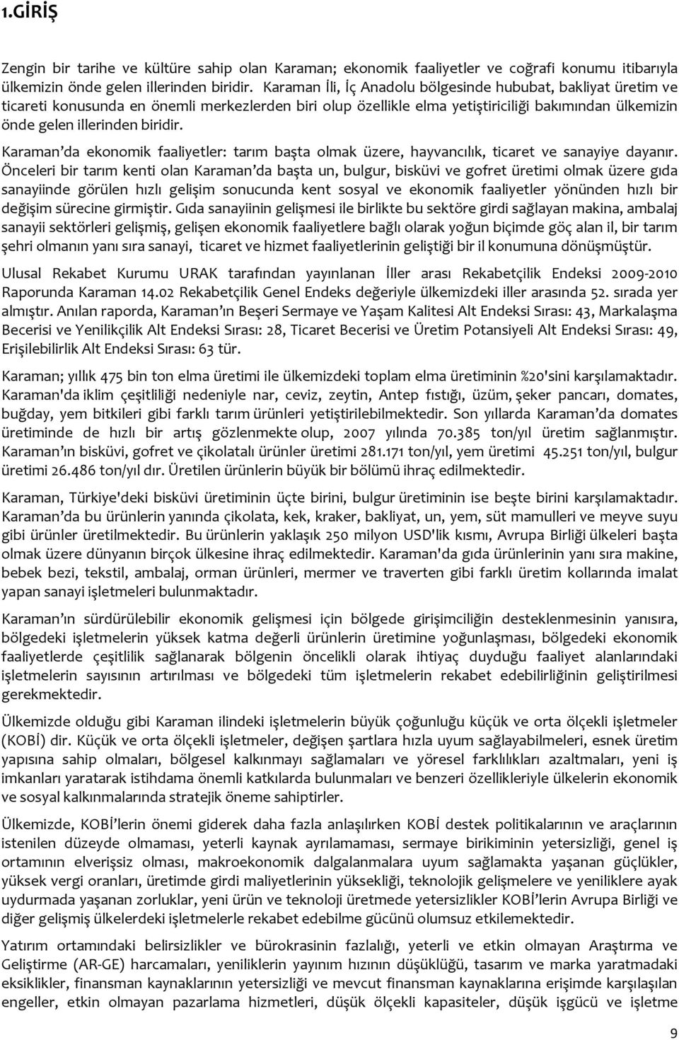 Karaman da ekonomik faaliyetler: tarım başta olmak üzere, hayvancılık, ticaret ve sanayiye dayanır.