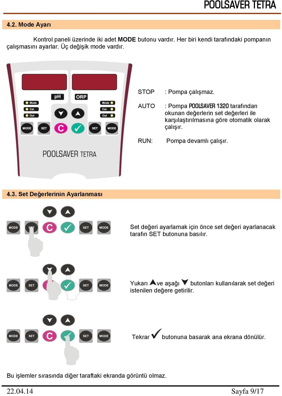 Pompa devamlı çalışır. 4.3. Set Değerlerinin Ayarlanması Set değeri ayarlamak için önce set değeri ayarlanacak tarafın SET butonuna basılır.