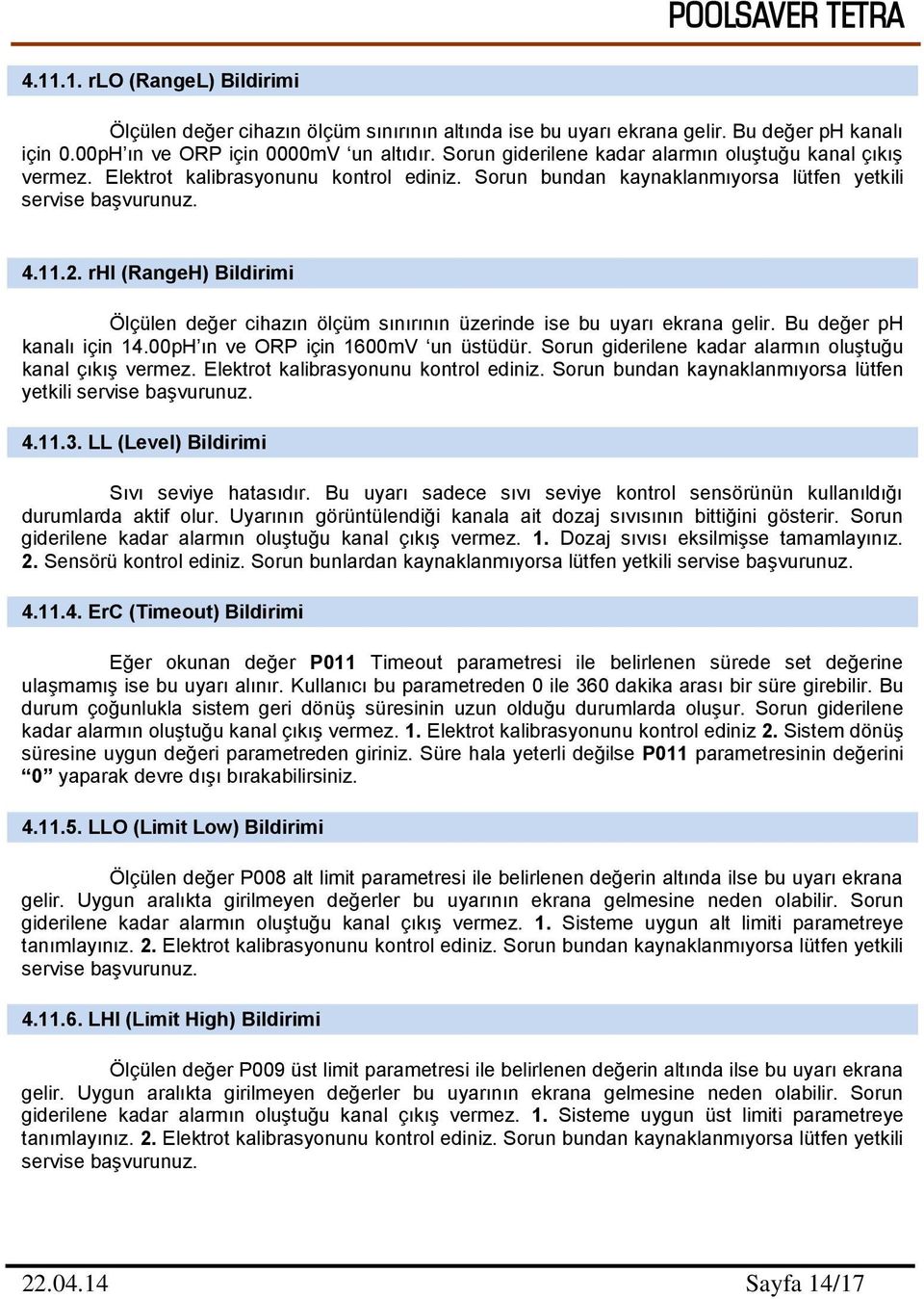 rhi (RangeH) Bildirimi Ölçülen değer cihazın ölçüm sınırının üzerinde ise bu uyarı ekrana gelir. Bu değer ph kanalı için 14.00pH ın ve ORP için 1600mV un üstüdür.