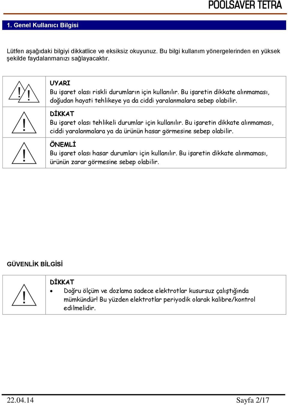 DİKKAT Bu işaret olası tehlikeli durumlar için kullanılır. Bu işaretin dikkate alınmaması, ciddi yaralanmalara ya da ürünün hasar görmesine sebep olabilir.