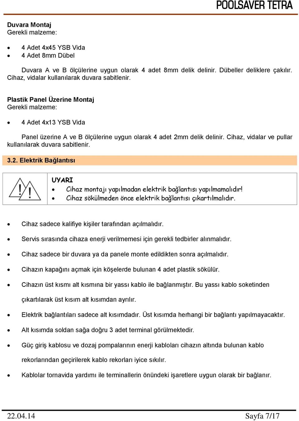 Cihaz, vidalar ve pullar kullanılarak duvara sabitlenir. 3.2. Elektrik Bağlantısı UYARI Cihaz montajı yapılmadan elektrik bağlantısı yapılmamalıdır!