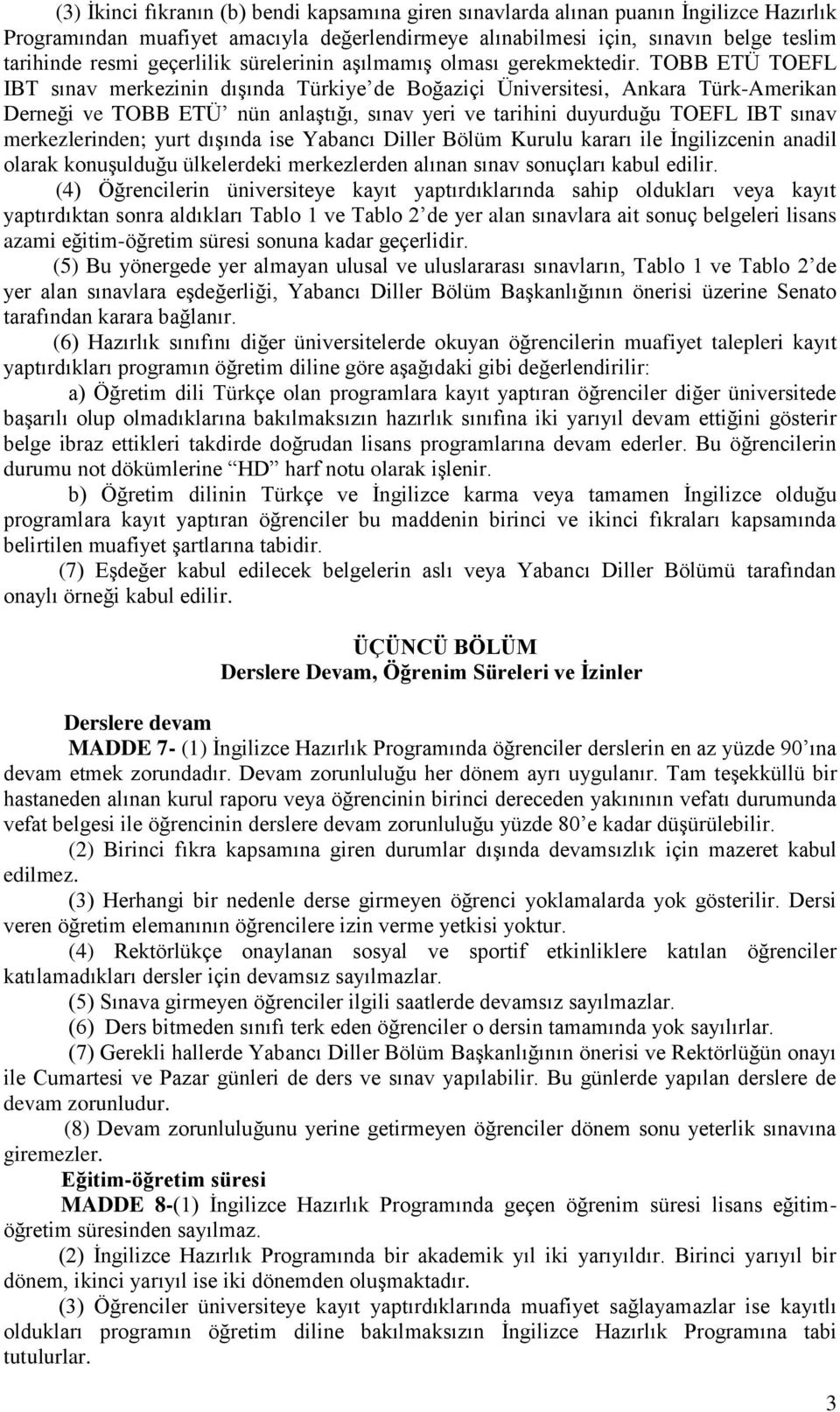 TOBB ETÜ TOEFL IBT sınav merkezinin dışında Türkiye de Boğaziçi Üniversitesi, Ankara Türk-Amerikan Derneği ve TOBB ETÜ nün anlaştığı, sınav yeri ve tarihini duyurduğu TOEFL IBT sınav merkezlerinden;